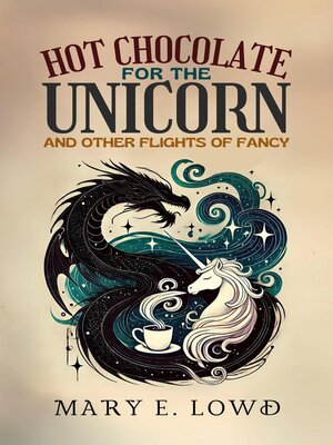 cover image of Hot Chocolate for the Unicorn and Other Flights of Fancy